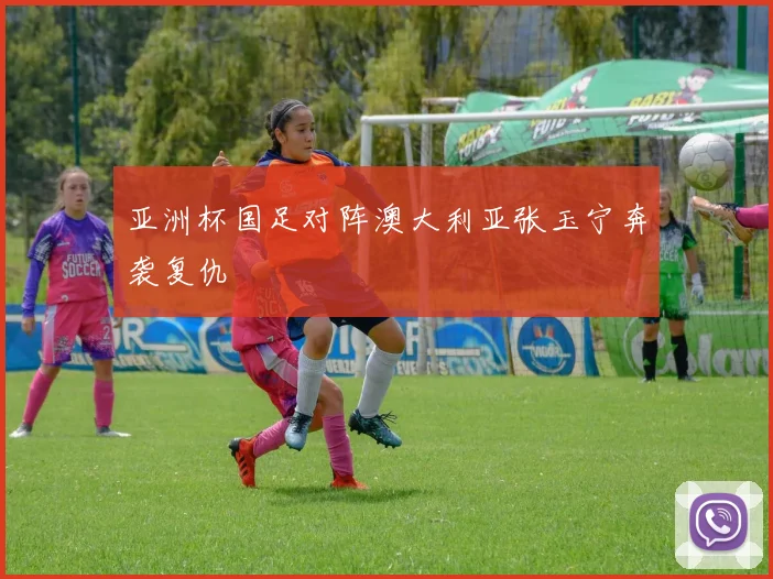 亚洲杯国足对阵澳大利亚张玉宁奔袭复仇