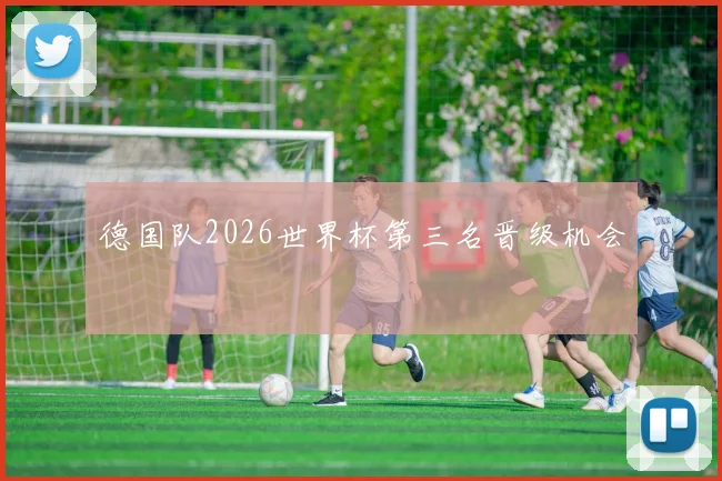 德国队2026世界杯第三名晋级机会