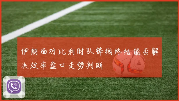 伊朗面对比利时队锋线终结能否解决效率盘口走势判断